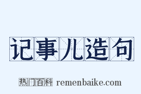 记事儿造句是什么意思的图片